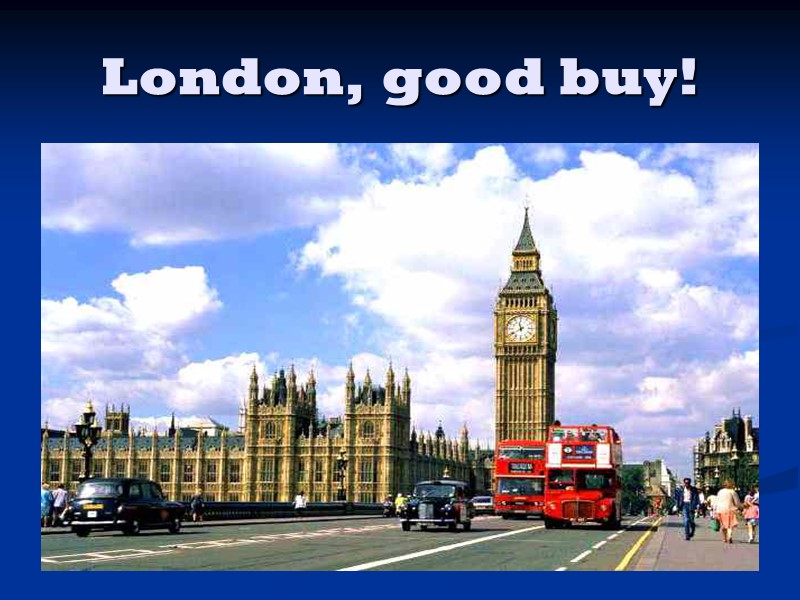 London, good buy!